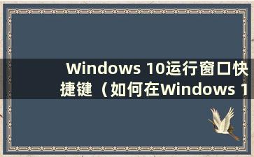 Windows 10运行窗口快捷键（如何在Windows 10中打开运行窗口）